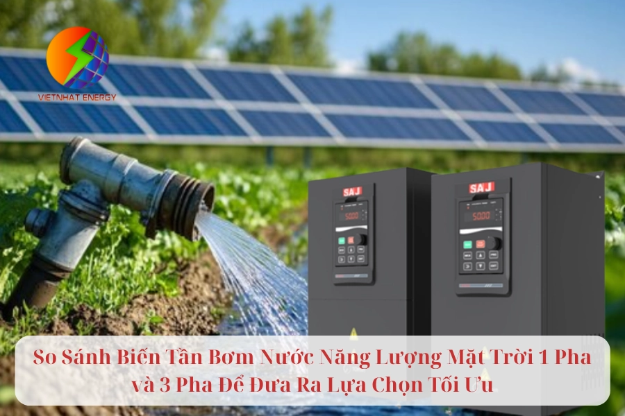 So Sánh Biến Tần Bơm Nước Năng Lượng Mặt Trời 1 Pha và 3 Pha Để Đưa Ra Lựa Chọn Tối Ưu