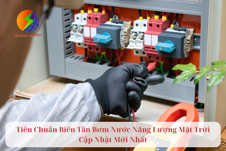 Tiêu Chuẩn Biến Tần Bơm Nước Năng Lượng Mặt Trời Cập Nhật Mới Nhất 