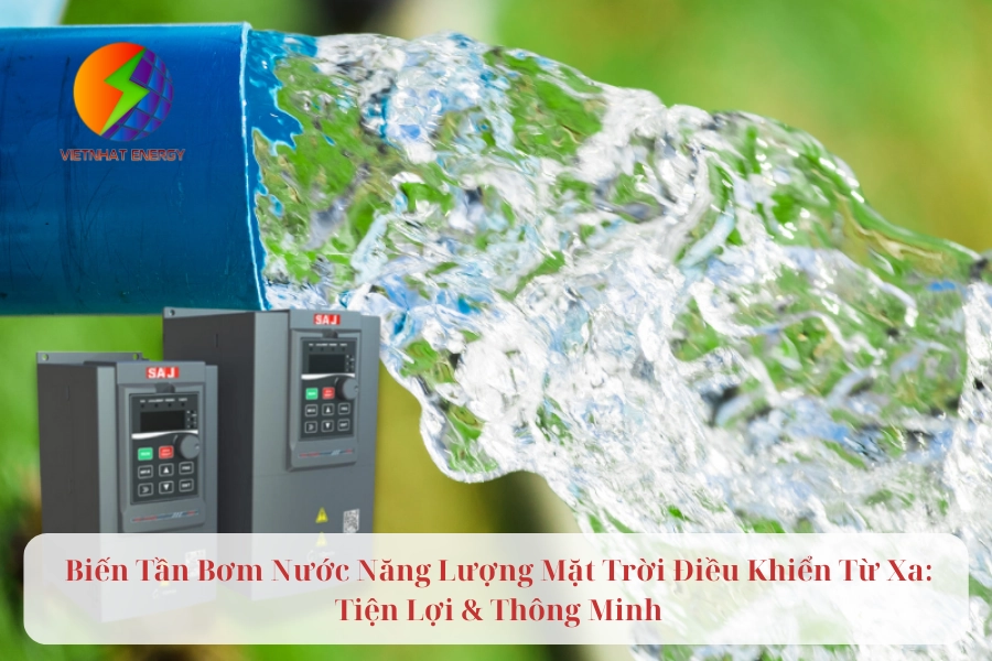 Biến Tần Bơm Nước Năng Lượng Mặt Trời Điều Khiển Từ Xa: Tiện Lợi & Thông Minh