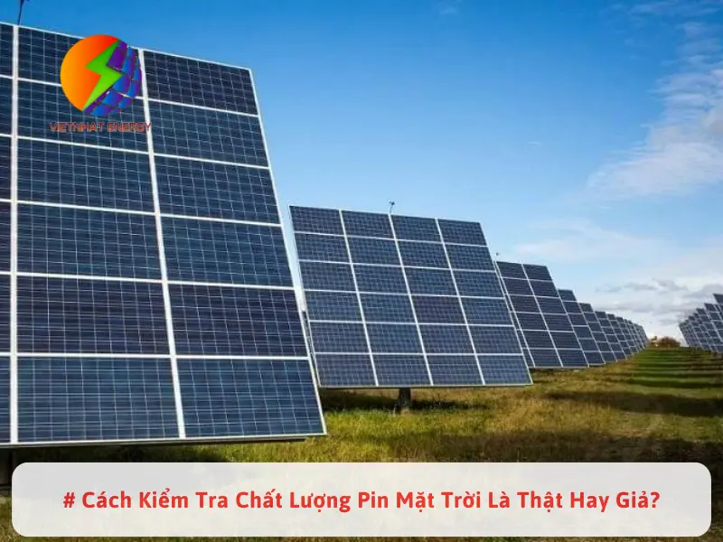 # Cách Kiểm Tra Chất Lượng Pin Mặt Trời Là Thật Hay Giả?