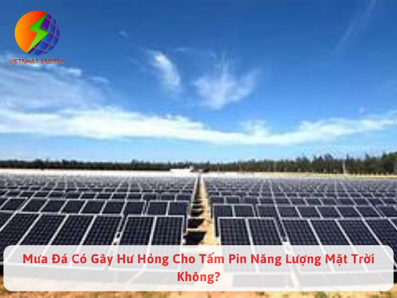 Mưa Đá Có Gây Hư Hỏng Cho Tấm Pin Năng Lượng Mặt Trời Không? 