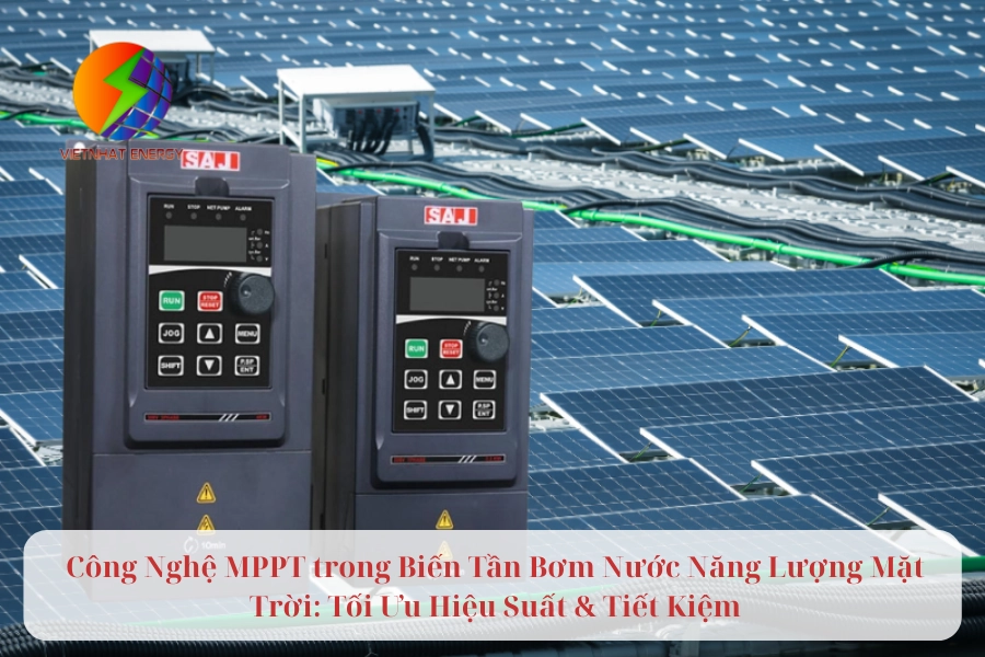Công Nghệ MPPT trong Biến Tần Bơm Nước Năng Lượng Mặt Trời: Tối Ưu Hiệu Suất & Tiết Kiệm