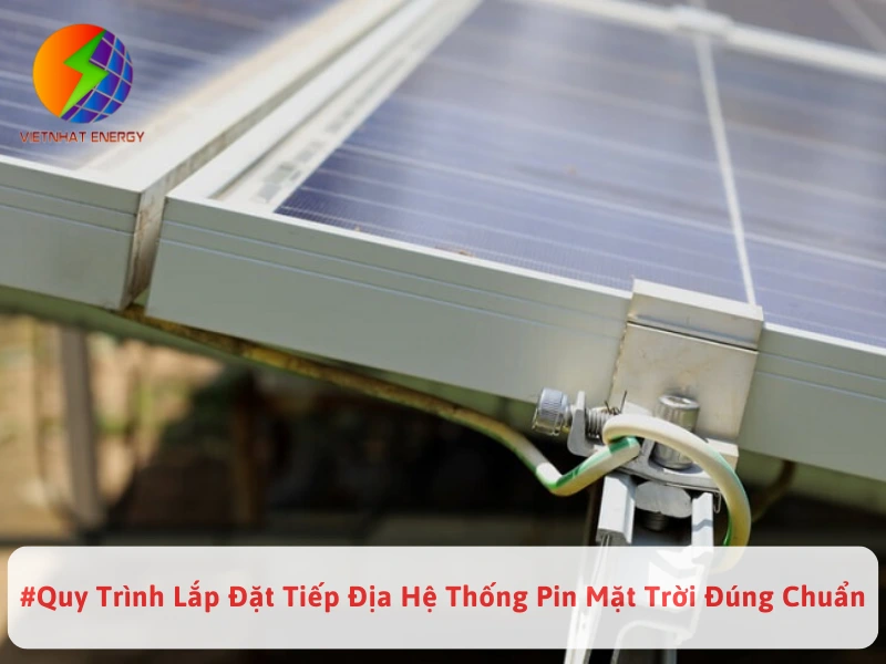 #Quy Trình Lắp Đặt Tiếp Địa Hệ Thống Pin Mặt Trời Đúng Chuẩn