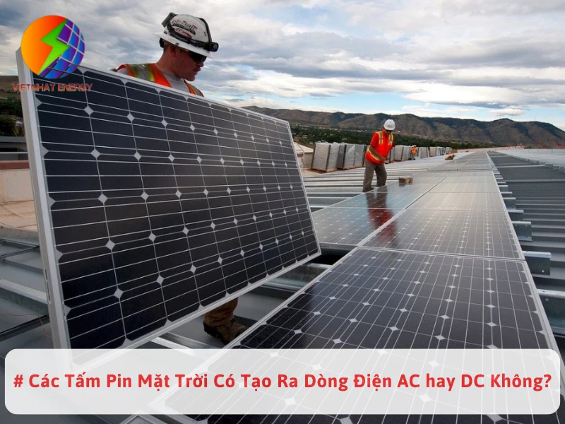 # Các Tấm Pin Mặt Trời Có Tạo Ra Dòng Điện AC hay DC Không?