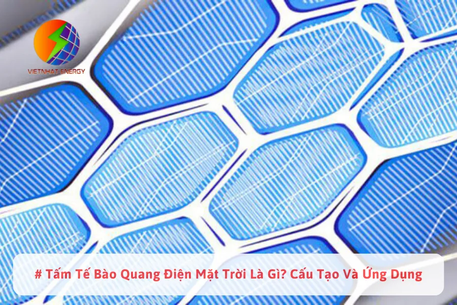 #Tấm Tế Bào Quang Điện Mặt Trời Là Gì? Cấu Tạo Và Ứng Dụng