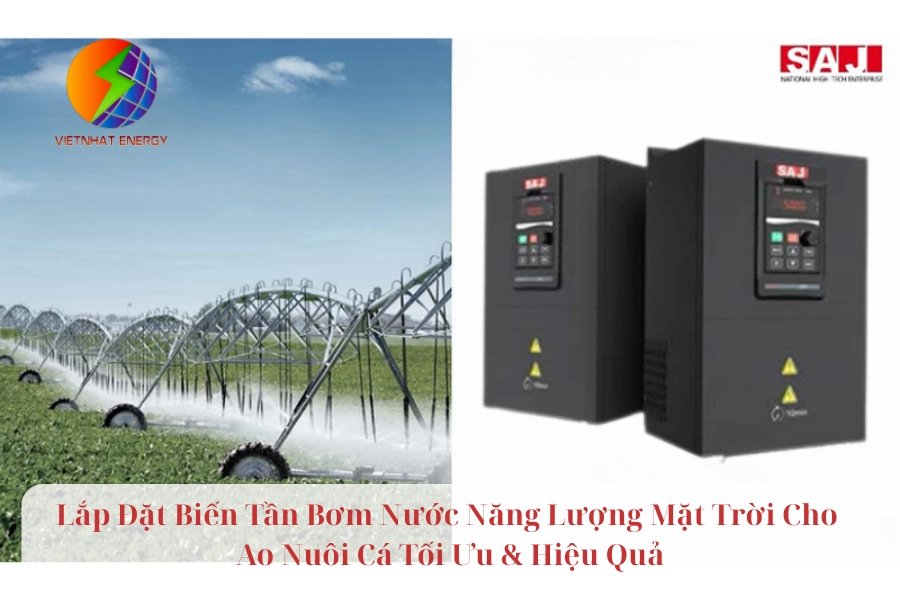 Lắp Đặt Biến Tần Bơm Nước Năng Lượng Mặt Trời Cho Ao Nuôi Cá Tối Ưu & Hiệu Quả
