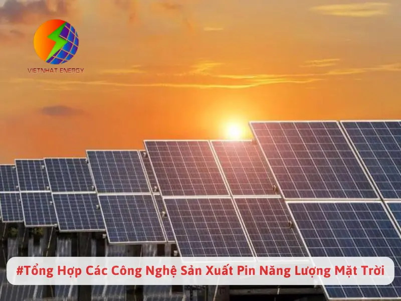 # Tổng Hợp Các Công Nghệ Sản Xuất Pin Năng Lượng Mặt Trời