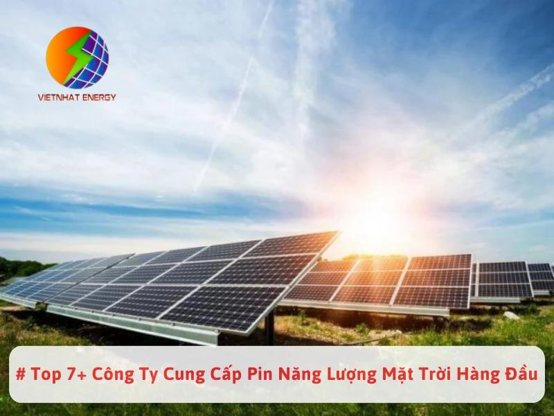 # Top 7+ Công Ty Cung Cấp Pin Năng Lượng Mặt Trời Hàng Đầu