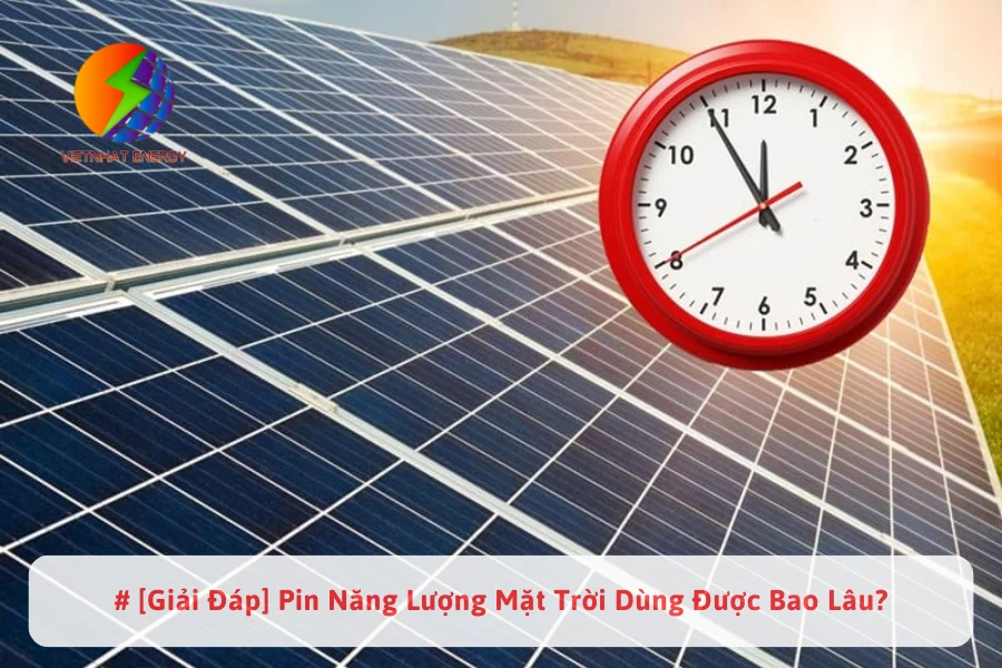 #[Giải Đáp] Pin Năng Lượng Mặt Trời Dùng Được Bao Lâu?