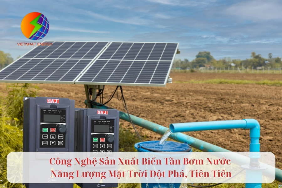 Công Nghệ Sản Xuất Biến Tần Bơm Nước Năng Lượng Mặt Trời Đột Phá, Tiên Tiến 