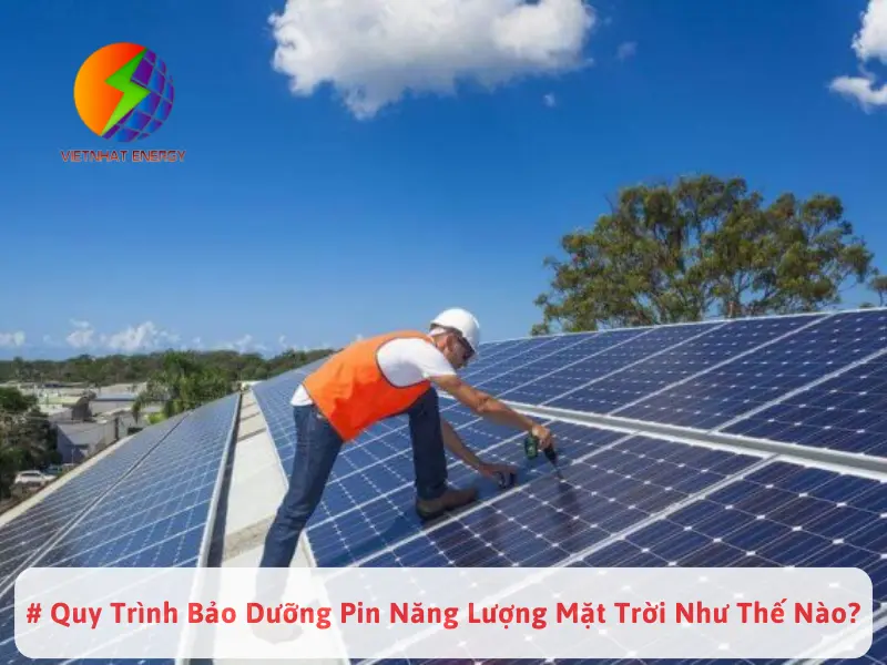 # Quy Trình Bảo Dưỡng Pin Năng Lượng Mặt Trời Như Thế Nào?