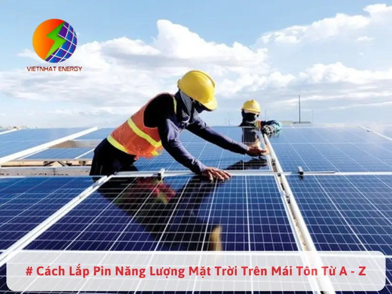 # Cách Lắp Pin Năng Lượng Mặt Trời Trên Mái Tôn Từ A - Z