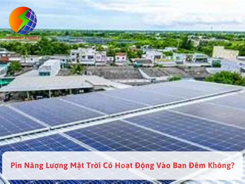 Pin Năng Lượng Mặt Trời Có Hoạt Động Vào Ban Đêm Hay Không?