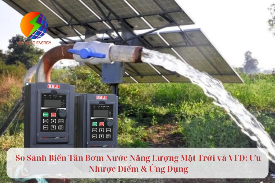 So Sánh Biến Tần Bơm Nước Năng Lượng Mặt Trời và VFD: Ưu Nhược Điểm & Ứng Dụng