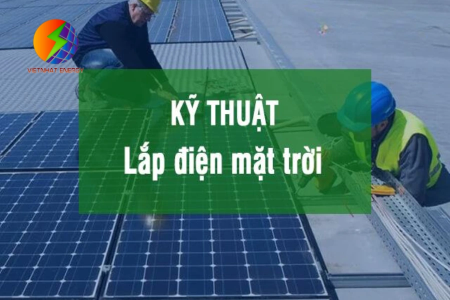 # Kỹ Thuật Lắp Đặt Điện Năng Lượng Mặt Trời Mà Bạn Cần Biết